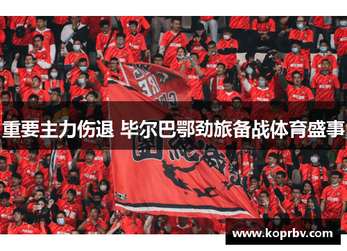 重要主力伤退 毕尔巴鄂劲旅备战体育盛事